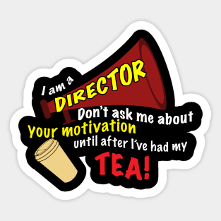 I am a Director- Don't Ask Me About Your Motivation Until After I've Had My Tea! Sticker